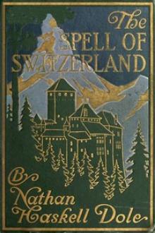 The Spell of Switzerland by Nathan Haskell Dole