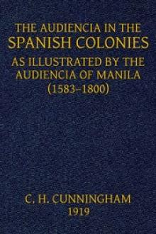 The Audiencia in the Spanish Colonies by Charles Henry Cunningham