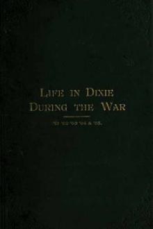 Life in Dixie during the War by Mary Ann Harris Gay