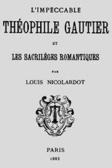 L'Impeccable Théophile Gautier et les sacrilèges romantiques by Louis Nicolardot