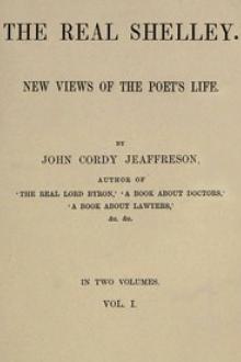 The Real Shelley. New Views of the Poet's Life. Vol. 1 by John Cordy Jeaffreson