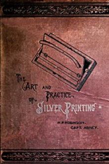 The Art and Practice of Silver Printing by Sir Abney William de Wiveleslie, H. Perry Robinson