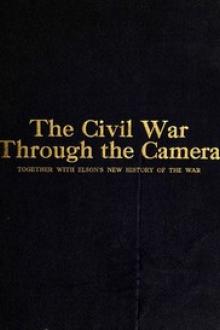 The Civil War Through the Camera by Henry William Elson
