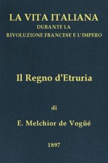 Il Regno d'Etruria by vicomte de Vogüé Eugène-Melchior