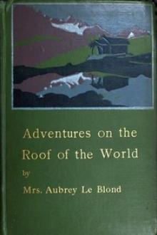 Adventures on the Roof of the World by Mrs. Le Blond Aubrey