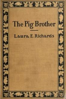 The Pig Brother, and Other Fables and Stories by Laura E. Richards