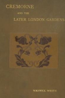 Cremorne and the Later London Gardens by Warwick William Wroth