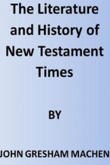 The Literature and History of New Testament Times by John Gresham Machen