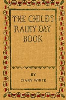 The Child's Rainy Day Book by Mary White