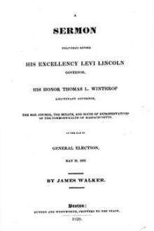 A Sermon Delivered before His Excellency Levi Lincoln, Governor, His Honor Thomas L by James Walker