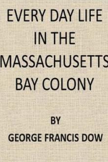 Every Day Life in the Massachusetts Bay Colony by George Francis Dow