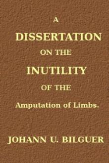 A dissertation on the inutility of the amputation of limbs by Johann Ulrich Bilguer
