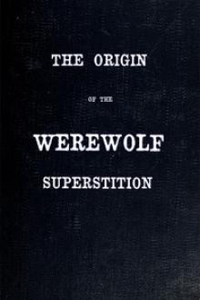 The Origin of the Werewolf Superstition by Caroline Taylor Stewart