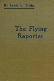 The Flying Reporter by Lewis E. Theiss