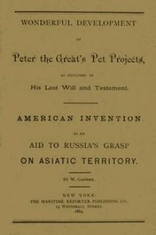 Wonderful Development of Peter the Great's Pet Projects, according to His Last Will and Testament. by W. Gannon
