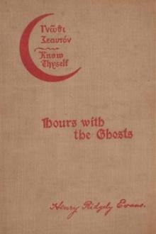 Hours with the Ghosts or, Nineteenth Century Witchcraft by Henry Ridgely Evans