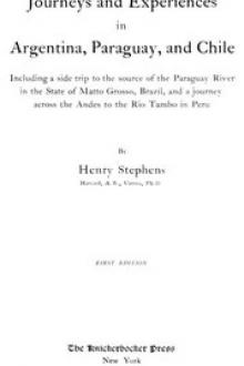 Journeys and Experiences in Argentina, Paraguay, and Chile by Henry Stephens