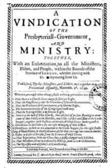 A Vindication of the Presbyteriall-Government and Ministry by Ministers and Elders of the London Provinciall Assembly