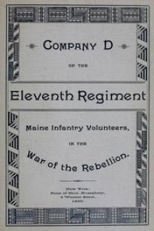 Roster and Statistical Record of Company D, of the Eleventh Regiment Maine Infantry Volunteers by Albert Maxfield, Robert Brady