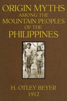 Origin Myths among the Mountain Peoples of the Philippines by Henry Otley Beyer