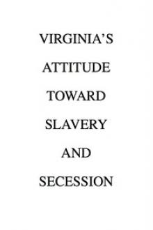 Virginia's Attitude Toward Slavery and Secession by Beverley Bland Munford