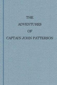 The Adventures of Captain John Patterson by John Patterson