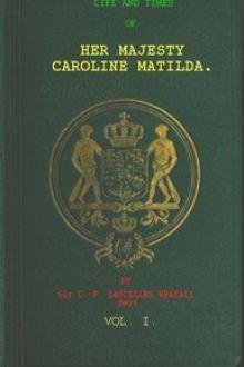 Life and Times of Her Majesty Caroline Matilda, Vol. 1 (of 3) by Sir Wraxall Lascelles
