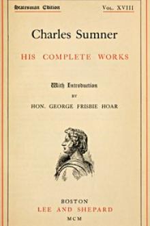 Charles Sumner: his complete works, volume 18 by Charles Sumner