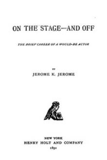 On the Stage--and Off by Jerome K. Jerome