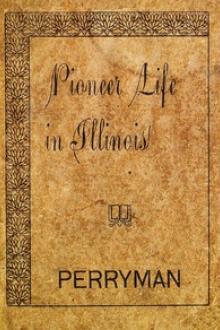 Pioneer Life in Illinois by F. M. Perryman