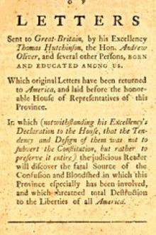Copy of Letters Sent to Great-Britain by His Excellency Thomas Hutchinson, the Hon by Andrew Oliver, Thomas Hutchinson