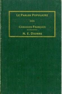 Le parler populaire des Canadiens français by Narcisse-Eutrope Dionne