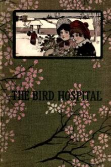 The Bird Hospital by Caroline Crowninshield Bascom
