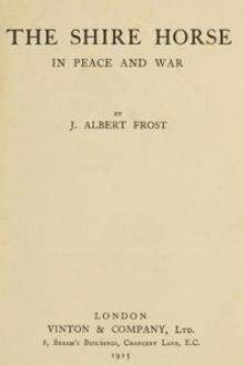 The Shire Horse in Peace and War by J. Albert Frost