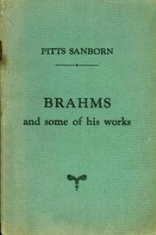 Brahms and some of his works by Pitts Sanborn