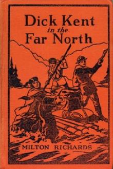 Dick Kent in the Far North by Milo Milton Oblinger