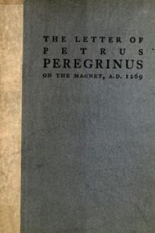 The Letter of Petrus Peregrinus on the Magnet, A by active 13th century Pierre de Maricourt