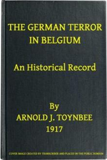 The German Terror in Belgium by Arnold Joseph Toynbee