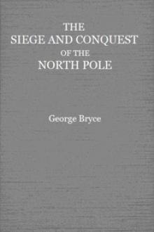 The Siege and Conquest of the North Pole by George Bryce