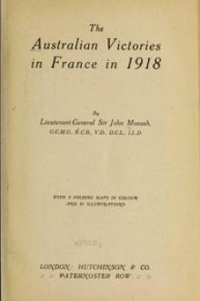 The Australian Victories in France in 1918 by Sir John Monash