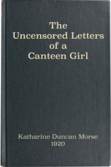 The Uncensored Letters of a Canteen Girl by Katharine Duncan Morse