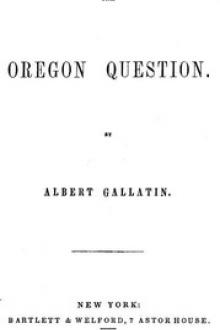 The Oregon Question by Albert Gallatin