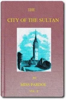 The City of the Sultan; and Domestic Manners of the Turks, in 1836, Vol. II by Julia Pardoe