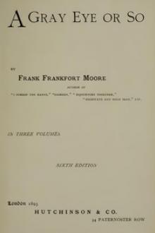 A Gray Eye or So. In Three Volumes—Volume I, II and III by Frank Frankfort Moore