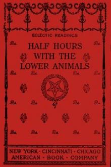 Half Hours With the Lower Animals by Charles Frederick Holder