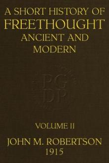 A Short History of Freethought Ancient and Modern, Volume 2 of 2 by John Mackinnon Robertson