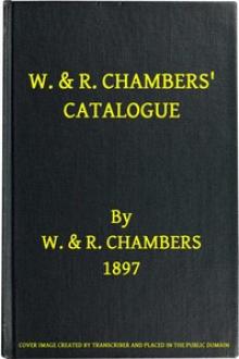 W. & R. Chambers' Catalogue. - 1897 by W. & R. Chambers