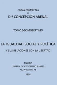La Igualdad Social y Política y sus Relaciones con la Libertad by Concepción Arenal
