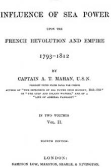 The Influence of Sea Power upon the French Revolution and Empire 1793-1812, Vol II by Alfred Thayer Mahan