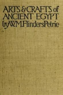 The Arts and Crafts of Ancient Egypt by William Matthew Flinders Petrie
